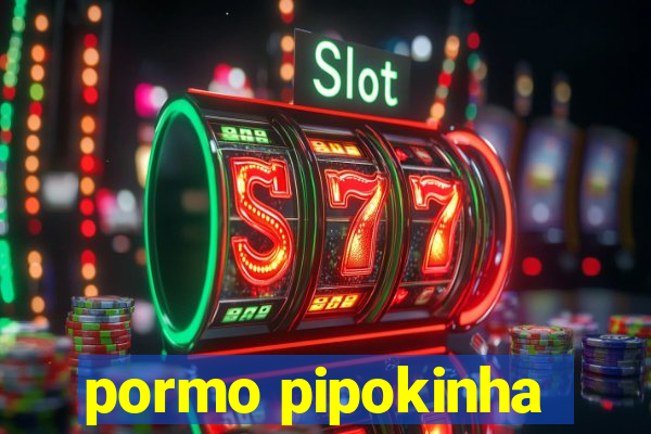 pormo pipokinha